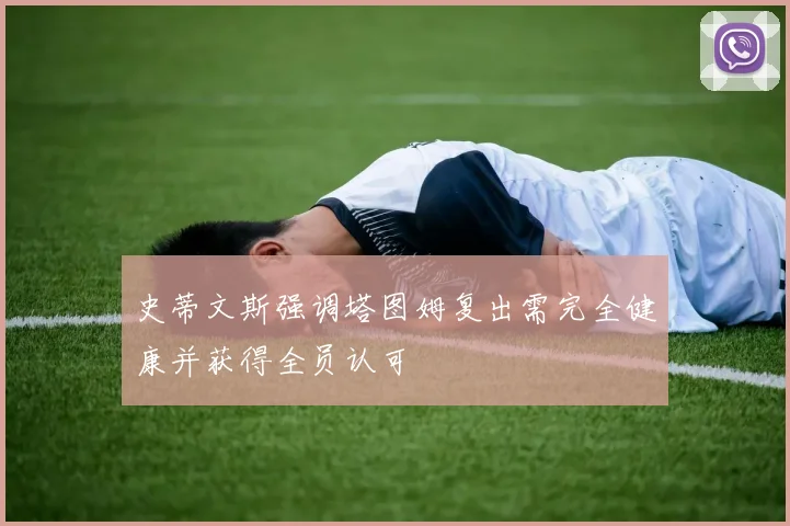 史蒂文斯强调塔图姆复出需完全健康并获得全员认可