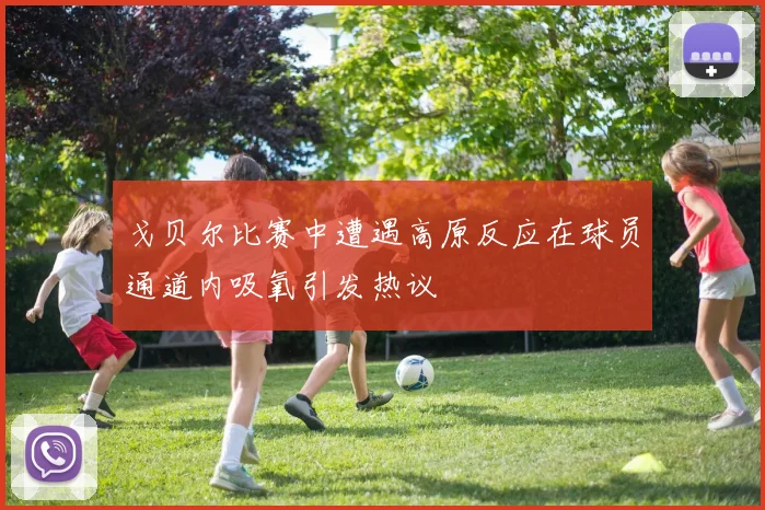 戈贝尔比赛中遭遇高原反应在球员通道内吸氧引发热议