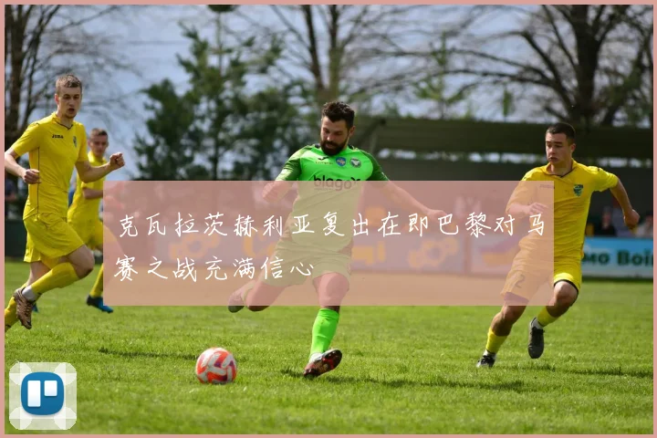 克瓦拉茨赫利亚复出在即巴黎对马赛之战充满信心